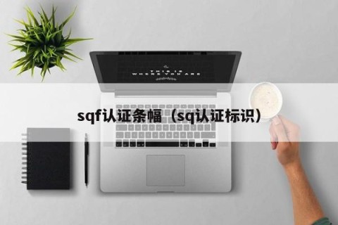 sqf认证条幅（sq认证标识）