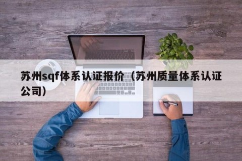 苏州sqf体系认证报价（苏州质量体系认证公司）