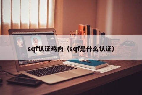 sqf认证鸡肉（sqf是什么认证）